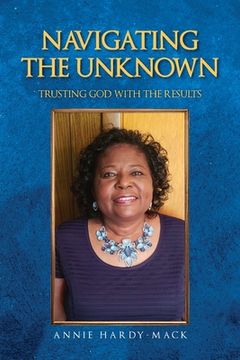 portada Navigating the Unknown: Trusting God for the Results (en Inglés)