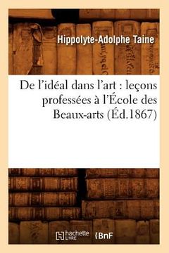 portada de l'Idéal Dans l'Art: Leçons Professées À l'École Des Beaux-Arts (Éd.1867) (in French)