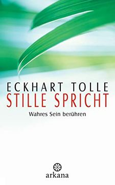 portada Stille Spricht: Wahres Sein Berühren. Eckhart Tolle. Aus dem Amerikan. Von Erika Ifang / Arkana 