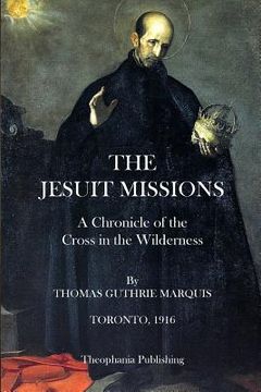 portada The Jesuit Missions: A Chronicle of the Cross in the Wilderness (en Inglés)