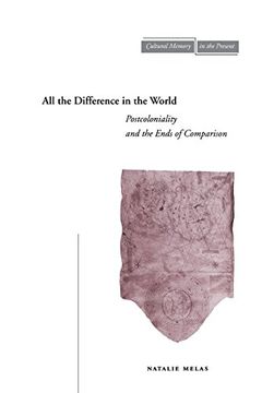 portada All the Difference in the World: Postcoloniality and the Ends of Comparison (Cultural Memory in the Present) 