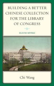 portada building a better chinese collection for the library of congress: selected writings (en Inglés)