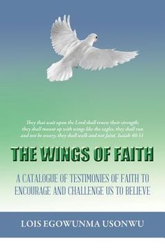 portada The Wings of Faith: A Catalogue of Testimonies of Faith to Encourage and Challenge Us to Believe (in English)