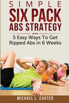portada Simple Six Pack Abs Strategy: 5 Easy Ways To Get Ripped Abs in 6 Weeks