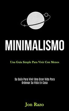 portada Minimalismo: Una Guía Simple Para Vivir con Menos (su Guía Para Vivir una Gran Vida Para Ordenar su Vida en Casa) (in Spanish)