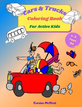 portada Cars & Trucks Coloring Book for Active Kids: A Fun Children's Coloring Book for Kids and Teens - 8.5 x 11 inches, 35 Full Pages to Color and Learn Abo (en Inglés)