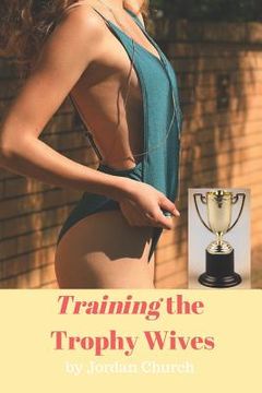 portada Training the Trophy Wives: Bondage, Lesbian Seduction, Sexual Humiliation, Foot Fetish, Spanking, Hardcore Sex, BDSM, Domination and Submission (in English)