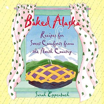 portada Baked Alaska: Recipes for Sweet Comforts From the North Country (en Inglés)
