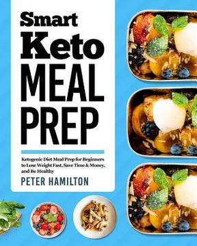 portada Smart Keto Meal Prep: Ketogenic Diet Meal Prep for Beginners to Lose Weight Fast, Save Time & Money, and Be Healthy