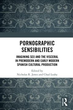portada Pornographic Sensibilities: Imagining sex and the Visceral in Premodern and Early Modern Spanish Cultural Production (Routledge Critical Junctures in Global Early Modernities) (en Inglés)