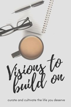portada Visions to Build On: Curate and cultivate the life you deserve (en Inglés)