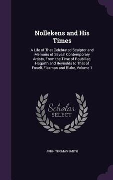 portada Nollekens and His Times: A Life of That Celebrated Sculptor and Memoirs of Seveal Contemporary Artists, From the Time of Roubiliac, Hogarth and