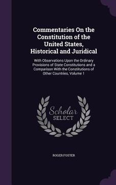 portada Commentaries On the Constitution of the United States, Historical and Juridical: With Observations Upon the Ordinary Provisions of State Constitutions (en Inglés)