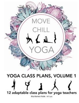 portada Move Chill Yoga - Yoga Class Plans, Vol I: 12 Adaptable Class Plans for Yoga Teachers, and more 