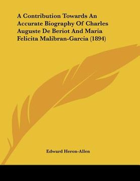 portada a contribution towards an accurate biography of charles auguste de beriot and maria felicita malibran-garcia (1894) (en Inglés)