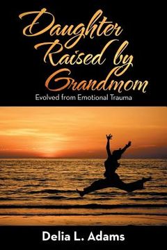 portada Daughter Raised by Grandmom: Evolved from Emotional Trauma (en Inglés)