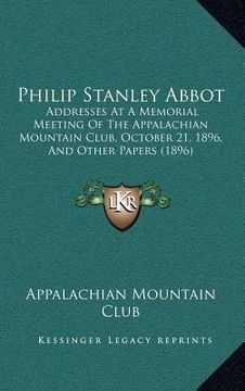 portada philip stanley abbot: addresses at a memorial meeting of the appalachian mountain club, october 21, 1896, and other papers (1896)