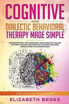 portada Cognitive and Dialectical Behavioral Therapy: Overcome Anxiety and Depression, Tackle Negative Thought Patterns, Control Your Emotions, and Change. Psychotherapy (The Positive Psychology) (en Inglés)