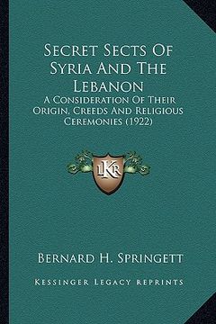 portada secret sects of syria and the lebanon: a consideration of their origin, creeds and religious ceremoa consideration of their origin, creeds and religio (in English)