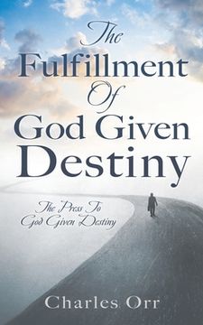 portada The Fulfillment Of God Given Destiny: The Press To God Given Destiny (en Inglés)