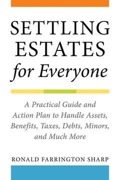 portada Settling Estates for Everyone: A Practical Guide and Action Plan to Handle Assets, Benefits, Taxes, Debts, Minors, and Much More (en Inglés)