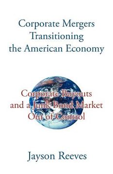 portada corporate mergers transitioning the american economy: corporate buyouts and a junk bond market out of control (en Inglés)