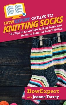 portada HowExpert Guide to Knitting Socks: 101 Tips to Learn How to Knit Socks and Become Better at Sock Knitting (en Inglés)