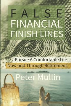 portada False Financial Finish Lines: Pursue a comfortable life now and through retirement (en Inglés)