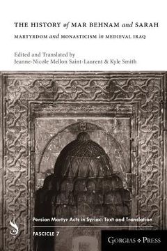 portada The History of Mar Behnam and Sarah: Martyrdom and Monasticism in Medieval Iraq (en Inglés)