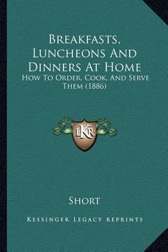 portada breakfasts, luncheons and dinners at home: how to order, cook, and serve them (1886)