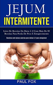 portada Jejum Intermitente: Livro de Receitas da Dieta 5: 2 com Mais de 80 Receitas Para Perda de Peso e Emagrecimento (Receitas com Baixas Calorias Para Dietas 5: 2 Para Emagrecer) (in Portuguese)