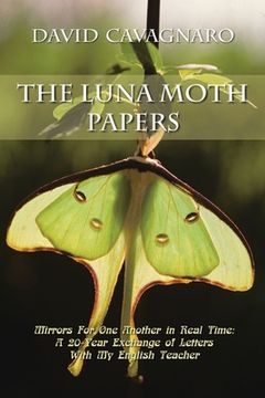 portada The Luna Moth Papers: Mirrors for One Another in Real Time: a 20-Year Exchange of Letters with My English Teacher (en Inglés)