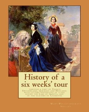 portada History of a six weeks' tour through a part of France, Switzerland, Germany and Holland: with letters descriptive of a sail round the Lake of Geneva, (in English)