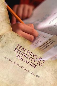 portada Teaching K-5 Students to Visualize: Visualizing-The unexplored Frontier (en Inglés)