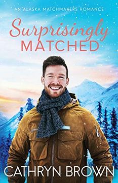 portada Surprisingly Matched: A Clean Small Town Romance (an Alaska Matchmakers Romance) (in English)
