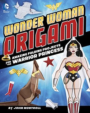 portada Wonder Woman Origami: Amazing Folding Projects Featuring the Warrior Princess (Dc Super Heroes: Dc Origami)
