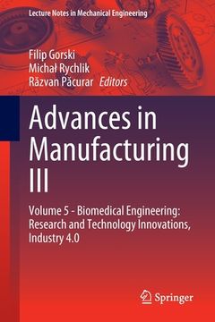 portada Advances in Manufacturing III: Volume 5 - Biomedical Engineering: Research and Technology Innovations, Industry 4.0 (en Inglés)