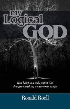 portada My Logical God: How belief in a truly perfect God changes everything we have been taught (en Inglés)