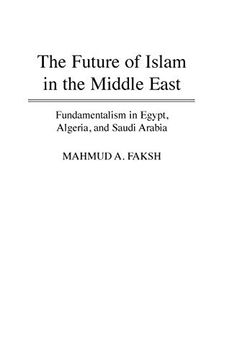 portada The Future of Islam in the Middle East: Fundamentalism in Egypt, Algeria, and Saudi Arabia (in English)