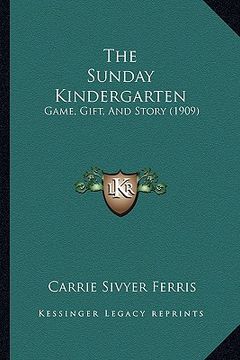 portada the sunday kindergarten: game, gift, and story (1909) (in English)