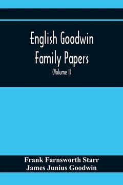 portada English Goodwin Family Papers; Being Material Collected In The Search For The Ancestry Of William And Ozias Goodwin, Immigrants Of 1632 And Residents 