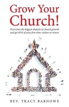 portada Grow Your Church!: Overcome the biggest obstacle to church growth and get 85% of your first-time visitors to return (en Inglés)