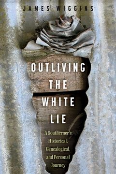 portada Outliving the White Lie: A Southerner's Historical, Genealogical, and Personal Journey