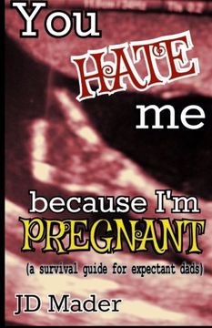 portada You Hate Me Because I'm Pregnant: a survival guide for expectant dads
