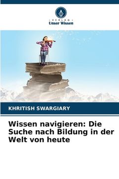 portada Wissen navigieren: Die Suche nach Bildung in der Welt von heute (in German)