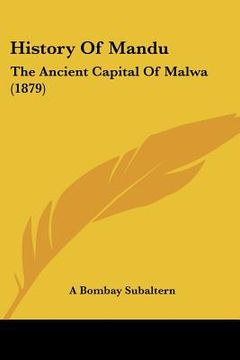 portada history of mandu: the ancient capital of malwa (1879) (en Inglés)