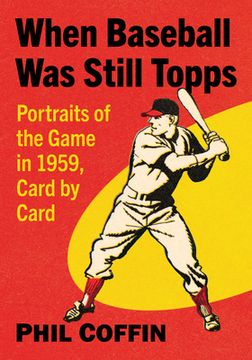 portada When Baseball Was Still Topps: Portraits of the Game in 1959, Card by Card