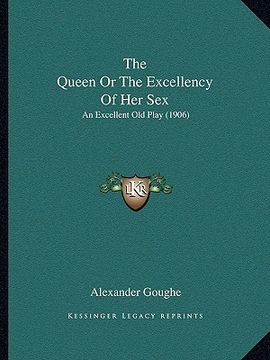 portada the queen or the excellency of her sex: an excellent old play (1906)