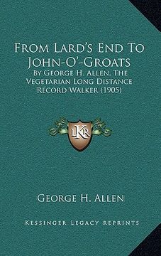 portada from lard's end to john-o'-groats: by george h. allen, the vegetarian long distance record walker (1905) (en Inglés)