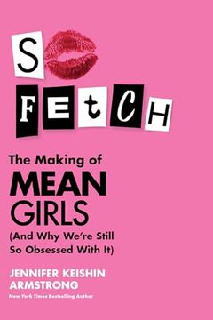 portada So Fetch: The Making of Mean Girls (And why We? Re Still so Obsessed by it)